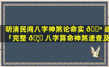 明清民间八字神煞论命实 🌺 战「完整 🦄 八字算命神煞速查及详解(全部)」